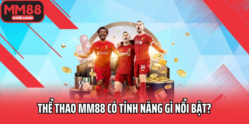 Thể thao MM88 có tính năng gì nổi bật?