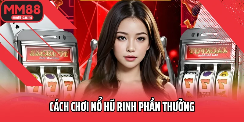 Cách chơi nổ hũ rinh phần thưởng