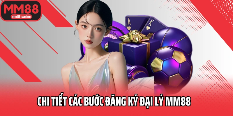 Chi tiết các bước đăng ký đại lý MM88