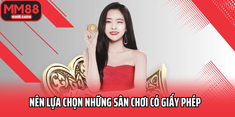 Nên lựa chọn những sân chơi có giấy phép