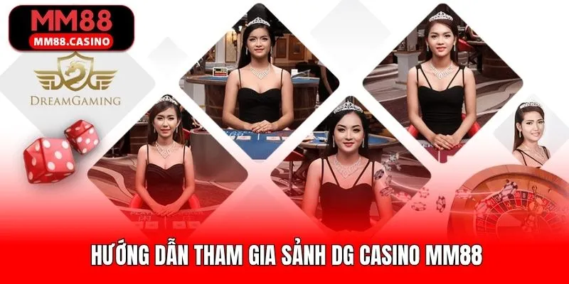 Hướng dẫn quy trình tham gia cá cược tại DG Casino MM88