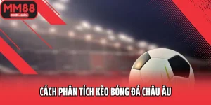 cách phân tích kèo bóng đá châu Âu